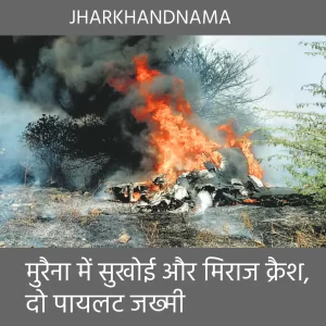 हादसा : एमपी के मुरैना में सुखोई और मिराज क्रैश, दो पायलट जख्मी
