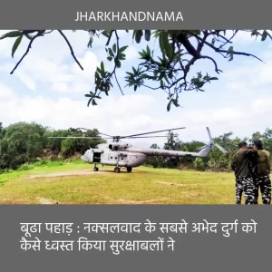 बूढा पहाड़ : नक्सलवाद के सबसे अभेद दुर्ग को कैसे ध्वस्त किया सुरक्षाबलों ने