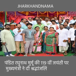 पंडित रघुनाथ मुर्मू की 119 वीं जयंती पर मुख्यमंत्री ने दी श्रद्धांजलि