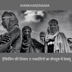 ट्रैफिकिंग की शिकार 11 नाबालिगों का बेंगलुरू में रेस्क्यू, आज रांची पहुंचेंगी