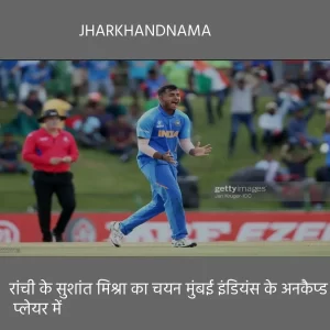 रांची के सुशांत मिश्रा का चयन मुंबई इंडियंस के अनकैप्ड प्लेयर में