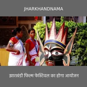झारखंड आदिवासी महोत्सव में झारखंडी फिल्म फेस्टिवल का होगा आयोजन