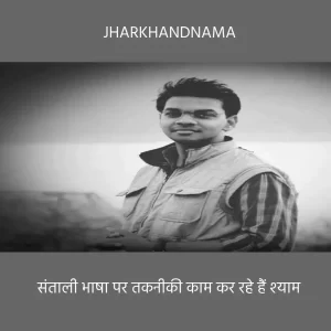 घाटशिला के श्याम मुर्मू का कमाल, बनाया ओल चिकी फोंट, पब्लिकेशन में मिलेगी सहायता